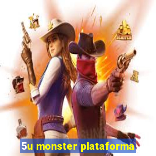 5u monster plataforma